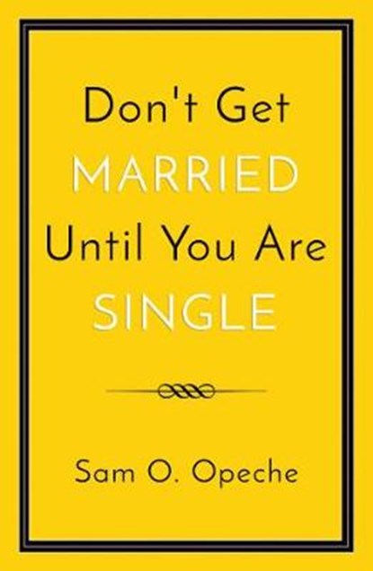 Don't Get Married Until You Are Single, Sam O. Opeche - Paperback - 9781788039376