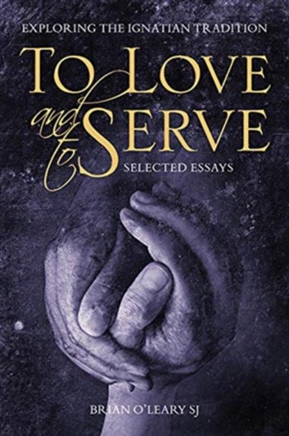To Love and To Serve: Selected Essays, O'LEARY,  Brian (SJ) - Paperback - 9781788122641