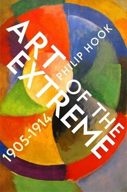 Art of the Extreme 1905-1914, Philip Hook - Gebonden - 9781788161855