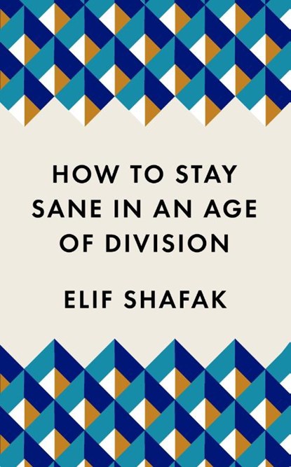 How to Stay Sane in an Age of Division, Elif Shafak - Paperback Pocket - 9781788165723