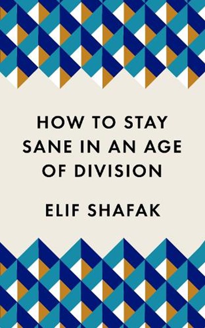 How to Stay Sane in an Age of Division, Elif Shafak - Paperback Pocket - 9781788165723