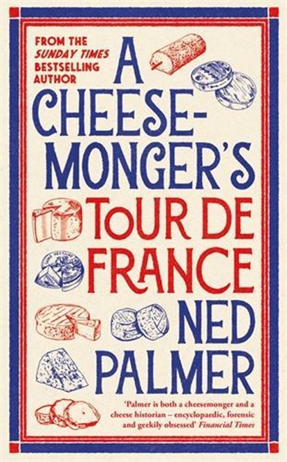 A Cheesemonger’s Tour de France, Ned Palmer - Gebonden - 9781788166935