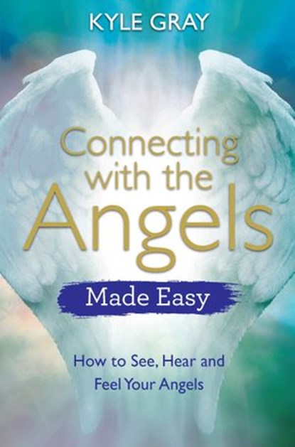 Connecting with the Angels Made Easy, Kyle Gray - Ebook - 9781788172271