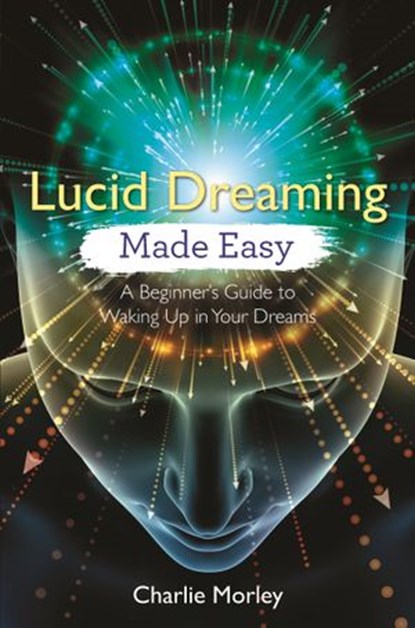 Lucid Dreaming Made Easy, Charlie Morley - Ebook - 9781788172714