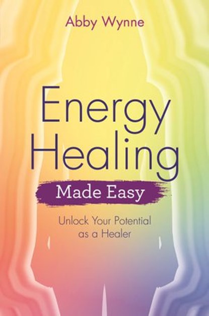 Energy Healing Made Easy, Abby Wynne - Ebook - 9781788172721