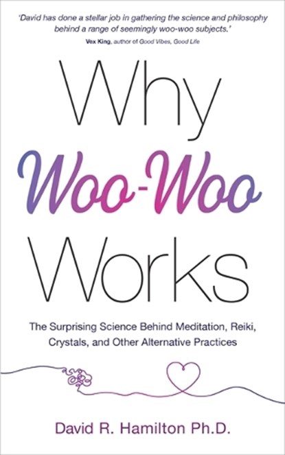 Why Woo-Woo Works, Dr David R. Hamilton - Paperback - 9781788175012