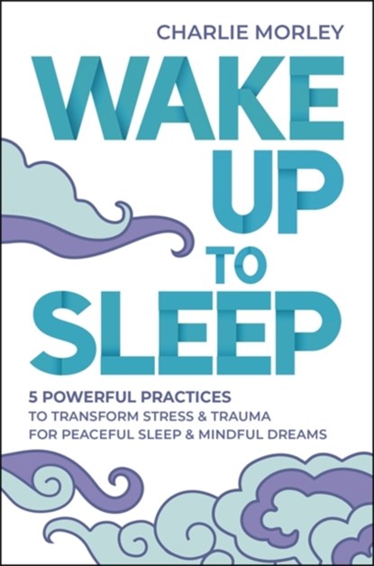 Wake Up to Sleep, Charlie Morley - Paperback - 9781788176231