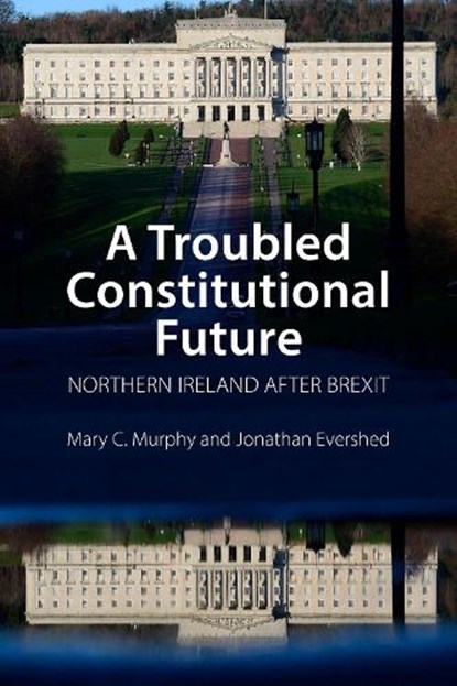 A Troubled Constitutional Future, Dr Mary C. (University College Cork) Murphy ; Dr Jonathan (University College Dublin) Evershed - Paperback - 9781788214124