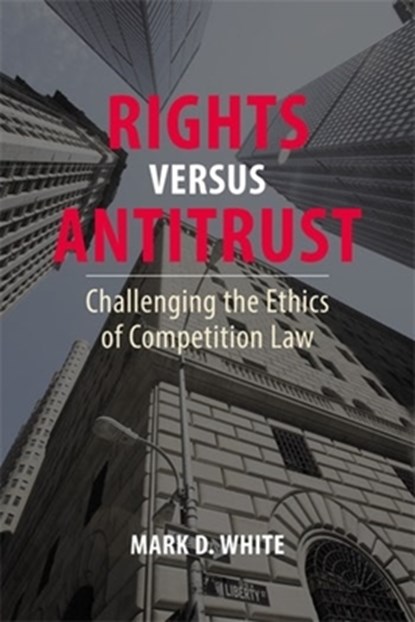 Rights versus Antitrust, PROFESSOR MARK D. (COLLEGE OF STATEN ISLAND,  CUNY) White - Paperback - 9781788217156