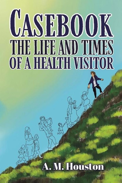 Casebook: The Life and Times of a Health Visitor, A. M. Houston - Paperback - 9781788231046