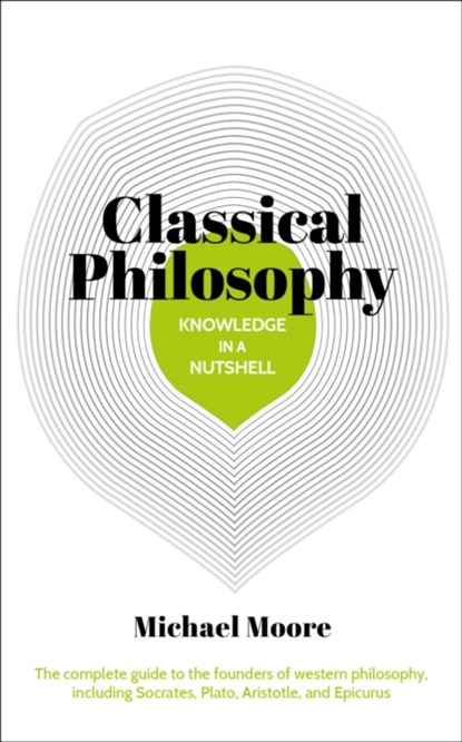 Knowledge in a Nutshell: Classical Philosophy, Michael Moore - Paperback - 9781788283717