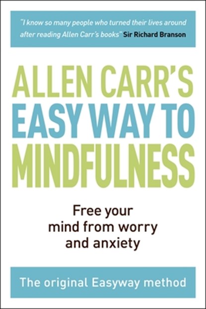 The Easy Way to Mindfulness: Free Your Mind from Worry and Anxiety, Allen Carr - Paperback - 9781788283793