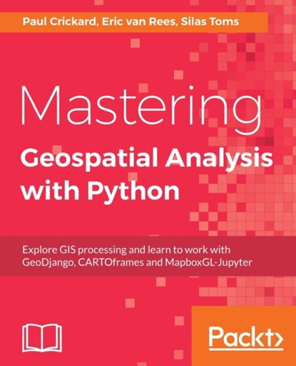 Mastering Geospatial Analysis with Python, Silas Toms ; Paul Crickard ; Eric van Rees - Paperback - 9781788293334