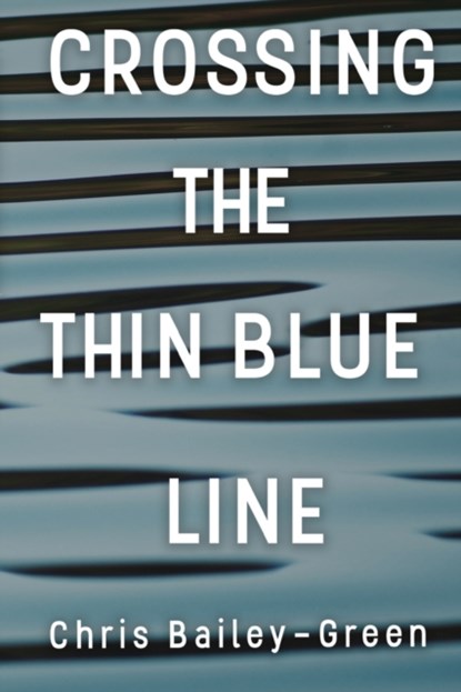 Crossing The Thin Blue Line, Chris Bailey-Green - Paperback - 9781788307352