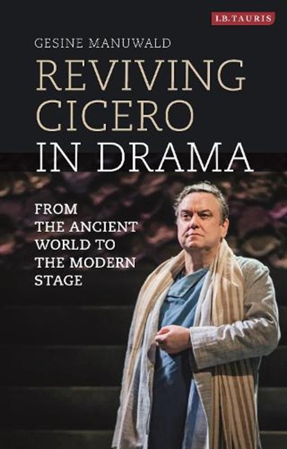 Reviving Cicero in Drama, DR. GESINE (SENIOR LECTURER IN LATIN LANGUAGE AND LITERATURE,  University College London, UK) Manuwald - Gebonden - 9781788312967