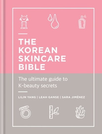 The Korean Skincare Bible, Lilin Yang ; Leah Ganse ; Sara Jimenez - Ebook - 9781788401876