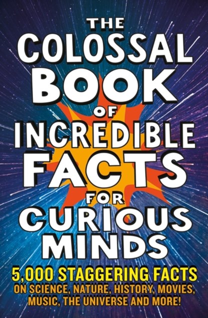 The Colossal Book of Incredible Facts for Curious Minds, Nigel Henbest ; Simon Brew ; Sarah Tomley ; Ken Okona-Mensah ; Tom Parfitt ; Trevor Davies ; Chas (Author) Newkey-Burden - Paperback - 9781788404693