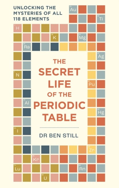 The Secret Life of the Periodic Table, Dr Dr Ben Still ; Hamlyn - Paperback - 9781788405843