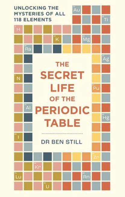 The Secret Life of the Periodic Table, Dr Ben Still ; Hamlyn - Ebook - 9781788405850