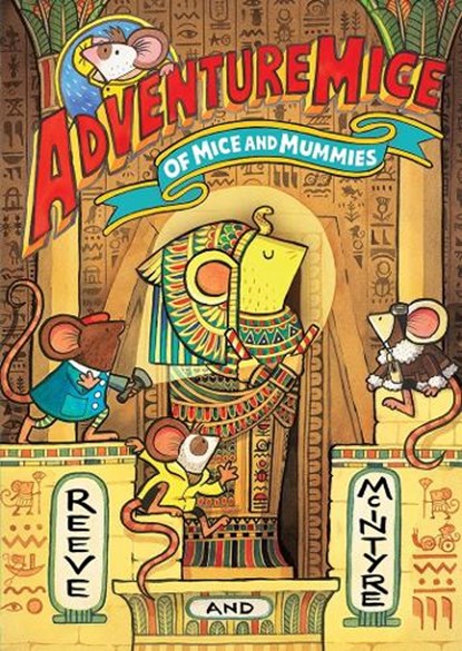 Adventuremice: Of Mice and Mummies - from bestselling creative dream team, Reeve and McIntyre, Philip Reeve ; Sarah McIntyre - Paperback - 9781788453547