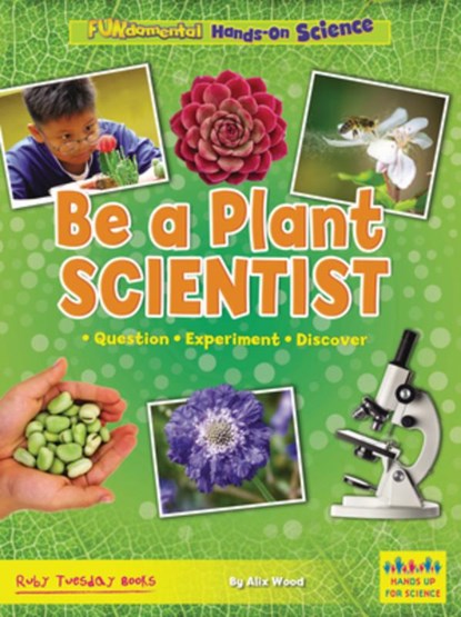 Be a Plant Scientist: Question, Experiment, Discover, Alix Wood - Paperback - 9781788564724