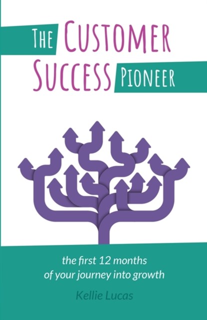 The Customer Success Pioneer, Kellie Lucas - Paperback - 9781788600392