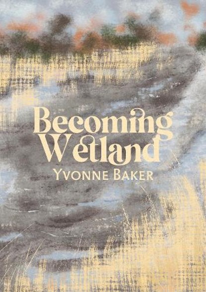 Becoming Wetland, Yvonne Baker - Paperback - 9781788641975