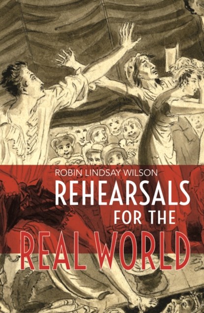 Rehearsals for the Real World, Robin Lindsay Wilson - Paperback - 9781788649087
