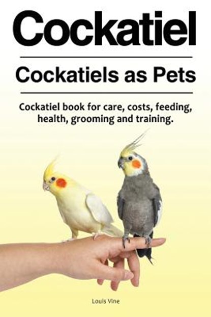 Cockatiel. Cockatiels as Pets. Cockatiel book for care, costs, feeding, health, grooming and training., Louis Vine - Paperback - 9781788650205