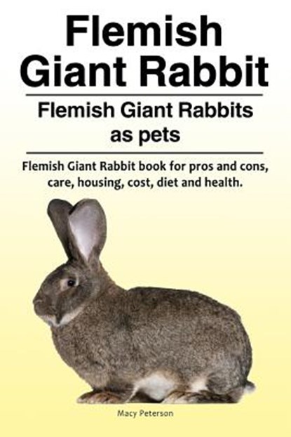 Flemish Giant Rabbit. Flemish Giant Rabbits as pets. Flemish Giant Rabbit book for pros and cons, care, housing, cost, diet and health., PETERSON,  Macy - Paperback - 9781788650458