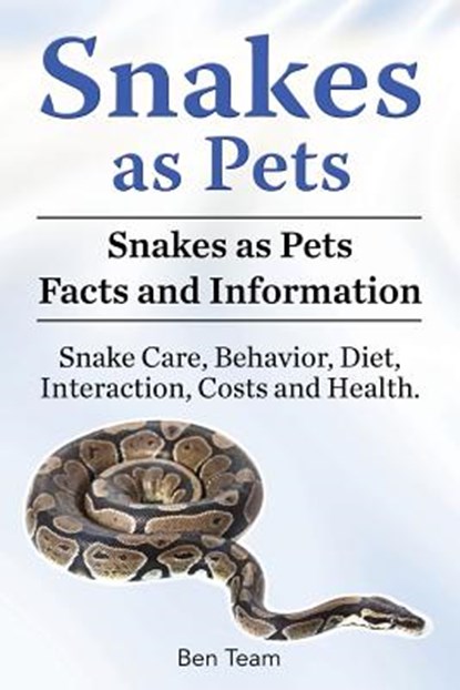 Snakes as Pets. Snakes as Pets Facts and Information. Snake Care, Behavior, Diet, Interaction, Costs and Health., Ben Team - Paperback - 9781788650663
