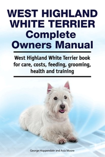 Moore, A: West Highland White Terrier Complete Owners Manual, Asia Moore ; George Hoppendale - Paperback - 9781788651172