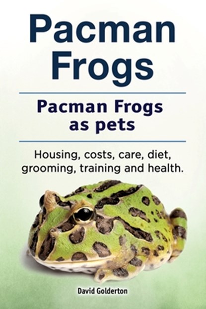 Pacman frogs. Pacman frogs as pets. Housing, costs, care, diet, grooming, training and health., GOLDERTON,  David - Paperback - 9781788651196