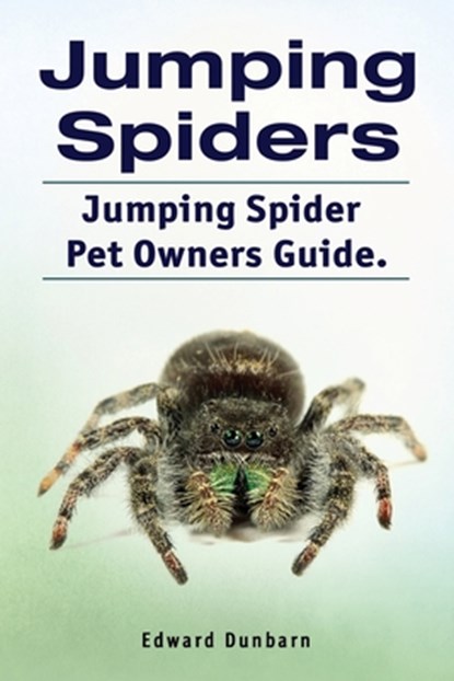 Jumping Spiders. Jumping Spider Pet Owners Guide., Edward Dunbarn - Paperback - 9781788651219