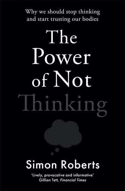 The Power of Not Thinking, Dr Simon Roberts - Paperback - 9781788706643