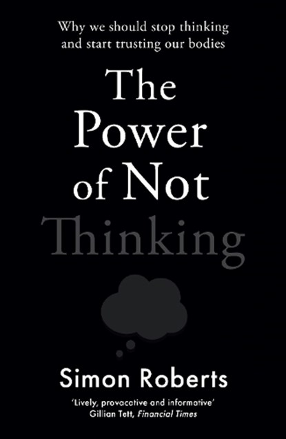 The Power of Not Thinking, Dr Simon Roberts - Paperback - 9781788706643