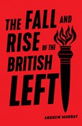 The Fall and Rise of the British Left | Andrew Murray | 