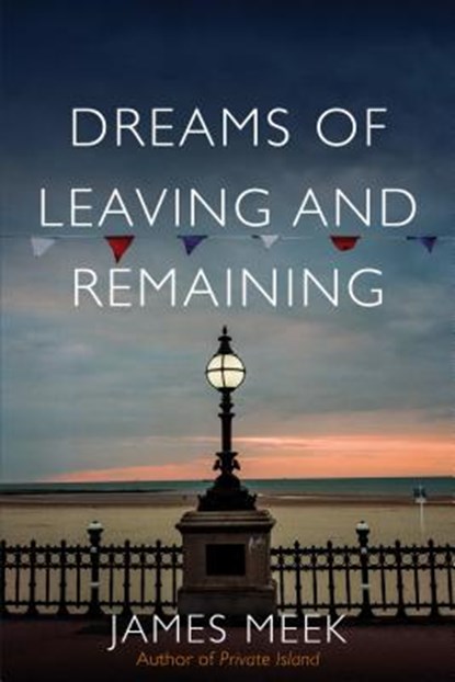 Dreams of Leaving and Remaining, James Meek - Gebonden - 9781788735230