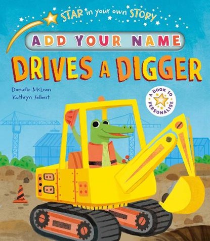 Star in Your Own Story: Drives a Digger, MCLEAN,  Danielle - Gebonden - 9781788814911