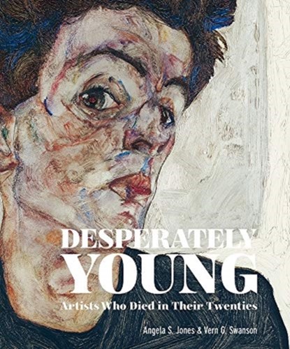 Desperately Young: Artists Who Died in Their Twenties, vern swanson - Gebonden Gebonden - 9781788840842