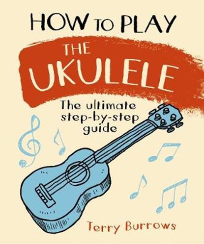 How to Play the Ukulele, Terry Burrows - Paperback - 9781788886628