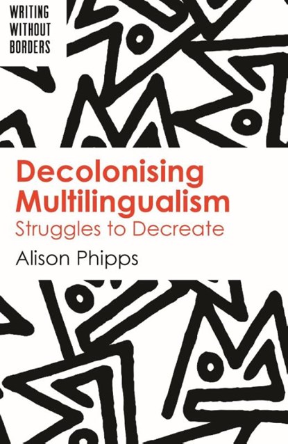 Decolonising Multilingualism, Alison Phipps - Paperback - 9781788924047