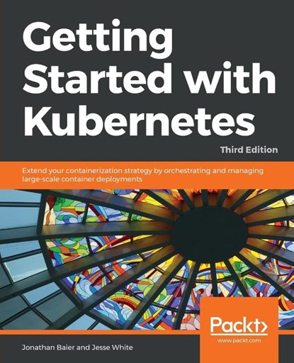 Getting Started with Kubernetes, Jonathan Baier ; Jesse White - Paperback - 9781788994729