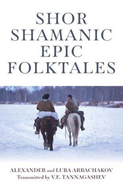 Shor Shamanic Epic Folktales, Alexander and Luba Arbachakov - Paperback - 9781789040067