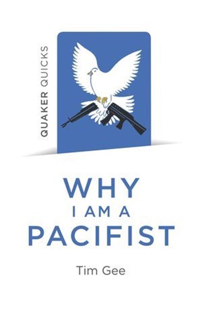 Quaker Quicks - Why I am a Pacifist, Tim Gee - Ebook - 9781789040173