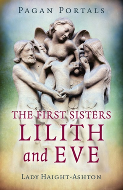 Pagan Portals - The First Sisters: Lilith and Eve, Lady Haight-Ashton - Paperback - 9781789040791
