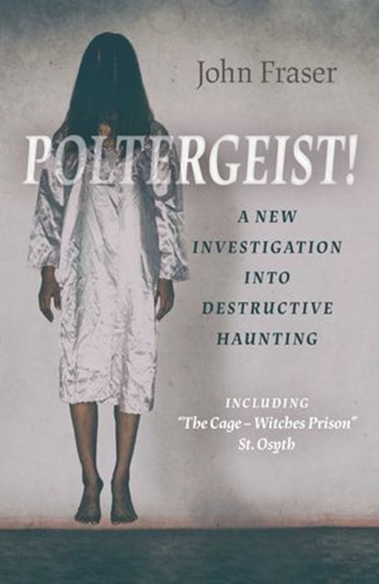 Poltergeist! A New Investigation Into Destructive Haunting, John Fraser - Ebook - 9781789043983
