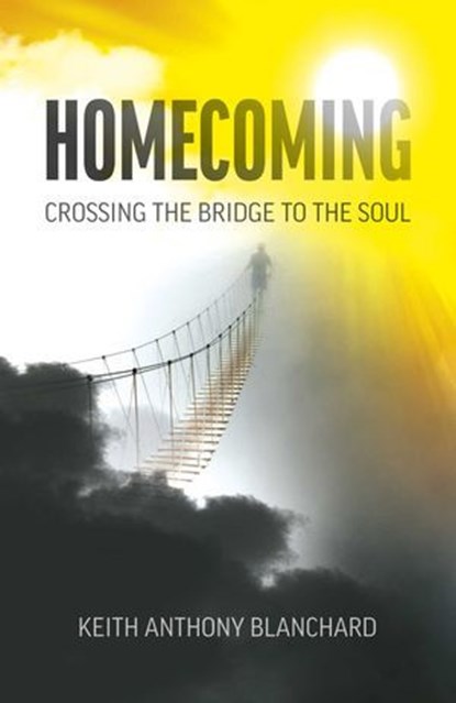 Homecoming: Crossing the Bridge to the Soul, Keith Anthony Blanchard - Ebook - 9781789044126