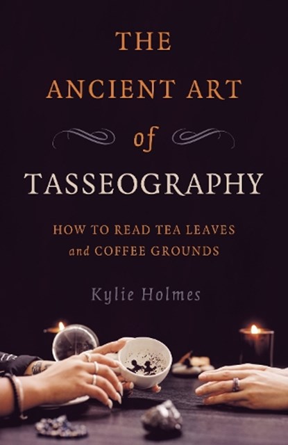 The Ancient Art of Tasseography, Kylie Holmes - Paperback - 9781789045970