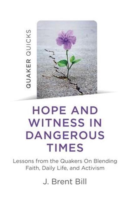 Quaker Quicks - Hope and Witness in Dangerous Times, J. Brent Bill - Ebook - 9781789046205